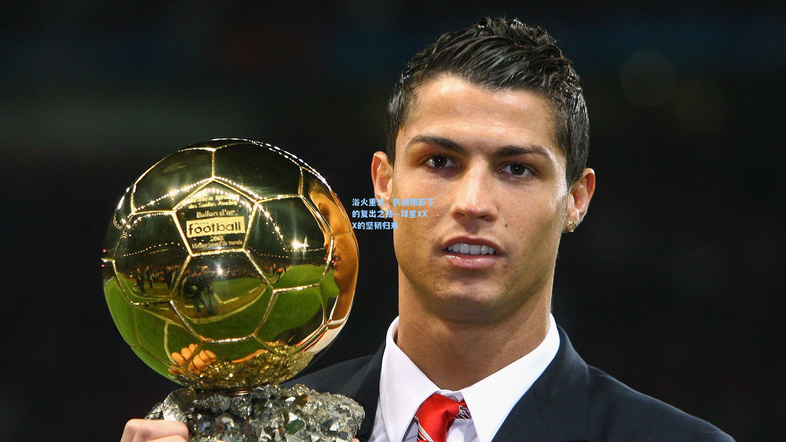 浴火重生，伤病阴影下的复出之路—球星XXX的坚韧归来